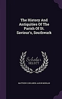 The History and Antiquities of the Parish of St. Saviours, Southwark (Hardcover)