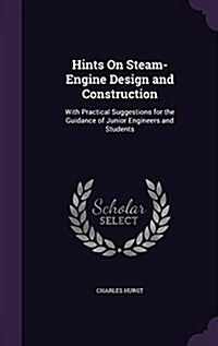 Hints on Steam-Engine Design and Construction: With Practical Suggestions for the Guidance of Junior Engineers and Students (Hardcover)