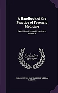 A Handbook of the Practice of Forensic Medicine: Based Upon Personal Experience, Volume 2 (Hardcover)