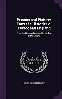 Persons and Pictures from the Histories of France and England: From the Norman Conquest to the Fall of the Stuarts (Hardcover)