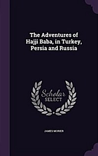 The Adventures of Hajji Baba, in Turkey, Persia and Russia (Hardcover)