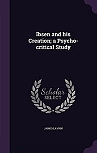 Ibsen and His Creation; A Psycho-Critical Study (Hardcover)