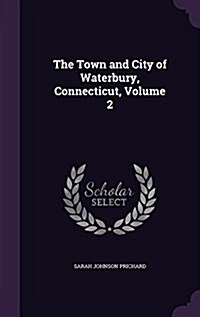 The Town and City of Waterbury, Connecticut, Volume 2 (Hardcover)