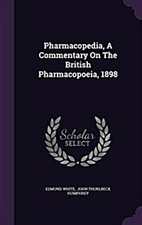 Pharmacopedia, a Commentary on the British Pharmacopoeia, 1898 (Hardcover)