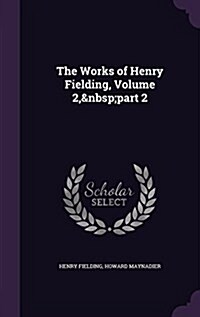 The Works of Henry Fielding, Volume 2, Part 2 (Hardcover)
