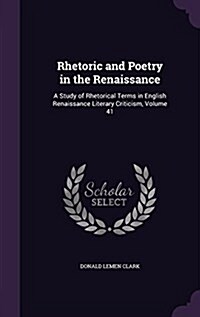 Rhetoric and Poetry in the Renaissance: A Study of Rhetorical Terms in English Renaissance Literary Criticism, Volume 41 (Hardcover)