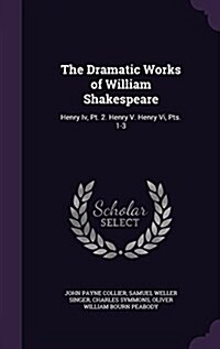 The Dramatic Works of William Shakespeare: Henry IV, PT. 2. Henry V. Henry VI, Pts. 1-3 (Hardcover)
