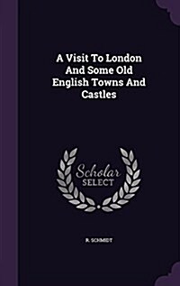 A Visit to London and Some Old English Towns and Castles (Hardcover)