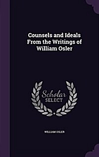 Counsels and Ideals from the Writings of William Osler (Hardcover)