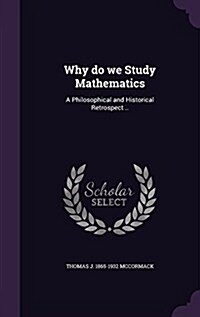 Why Do We Study Mathematics: A Philosophical and Historical Retrospect .. (Hardcover)