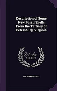 Description of Some New Fossil Shells from the Tertiary of Petersburg, Virginia (Hardcover)