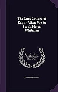 The Last Letters of Edgar Allan Poe to Sarah Helen Whitman (Hardcover)