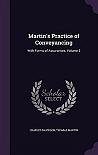 Martins Practice of Conveyancing: With Forms of Assurances, Volume 3 (Hardcover)