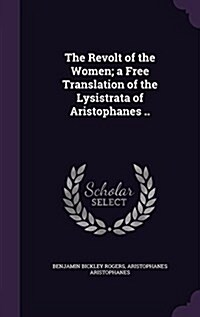 The Revolt of the Women; A Free Translation of the Lysistrata of Aristophanes .. (Hardcover)