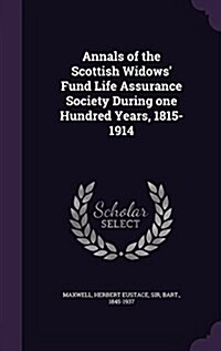 Annals of the Scottish Widows Fund Life Assurance Society During One Hundred Years, 1815-1914 (Hardcover)