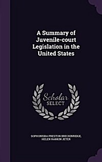 A Summary of Juvenile-Court Legislation in the United States (Hardcover)