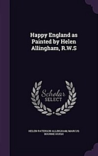 Happy England as Painted by Helen Allingham, R.W.S (Hardcover)