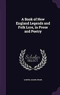 A Book of New England Legends and Folk Lore, in Prose and Poetry (Hardcover)