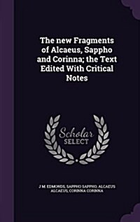 The New Fragments of Alcaeus, Sappho and Corinna; The Text Edited with Critical Notes (Hardcover)