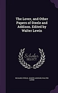 The Lover, and Other Papers of Steele and Addison. Edited by Walter Lewin (Hardcover)