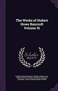 The Works of Hubert Howe Bancroft Volume 31 (Hardcover)