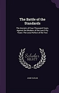 The Battle of the Standards: The Ancient, of Four Thousand Years, Against the Modern, of the Last Fifty Years--The Less Perfect of the Two (Hardcover)