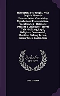 Hindustani Self-Taught. with English Phonetic Pronunciation. Containing Alphabet and Pronunciation - Vocabularies - Idiomatic Phrases & Dialogues - Tr (Hardcover)