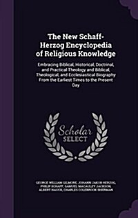 The New Schaff-Herzog Encyclopedia of Religious Knowledge: Embracing Biblical, Historical, Doctrinal, and Practical Theology and Biblical, Theological (Hardcover)