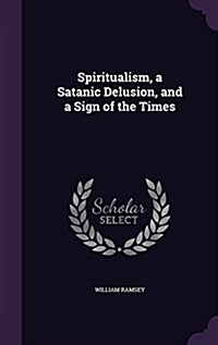 Spiritualism, a Satanic Delusion, and a Sign of the Times (Hardcover)