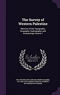 The Survey of Western Palestine: Memoirs of the Topography, Orography, Hydrography, and Archaeology Volume 1 (Hardcover)