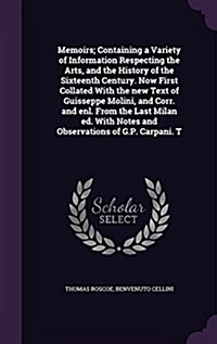 Memoirs; Containing a Variety of Information Respecting the Arts, and the History of the Sixteenth Century. Now First Collated with the New Text of Gu (Hardcover)