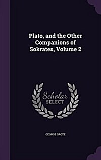 Plato, and the Other Companions of Sokrates, Volume 2 (Hardcover)