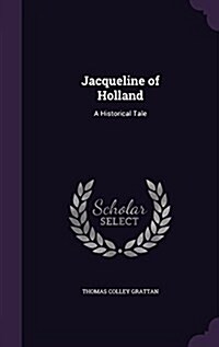 Jacqueline of Holland: A Historical Tale (Hardcover)