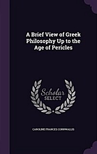 A Brief View of Greek Philosophy Up to the Age of Pericles (Hardcover)