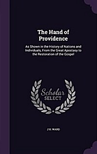 The Hand of Providence: As Shown in the History of Nations and Individuals, from the Great Apostasy to the Restoration of the Gospel (Hardcover)