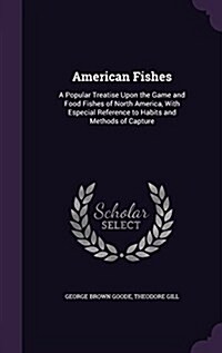 American Fishes: A Popular Treatise Upon the Game and Food Fishes of North America, with Especial Reference to Habits and Methods of Ca (Hardcover)