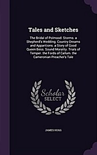 Tales and Sketches: The Bridal of Polmood. Storms. a Shepherds Wedding. Country Dreams and Apparitions. a Story of Good Queen Bess. Sound (Hardcover)
