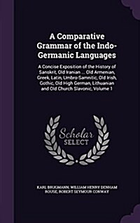 A Comparative Grammar of the Indo-Germanic Languages: A Concise Exposition of the History of Sanskrit, Old Iranian ... Old Armenian, Greek, Latin, Umb (Hardcover)