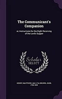 The Communicants Companion: Or, Instructions for the Right Receiving of the Lords Supper (Hardcover)