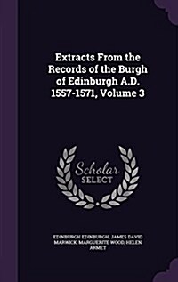 Extracts from the Records of the Burgh of Edinburgh A.D. 1557-1571, Volume 3 (Hardcover)