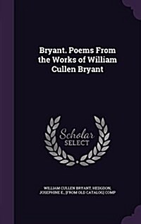 Bryant. Poems from the Works of William Cullen Bryant (Hardcover)