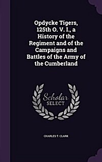 Opdycke Tigers, 125th O. V. I., a History of the Regiment and of the Campaigns and Battles of the Army of the Cumberland (Hardcover)