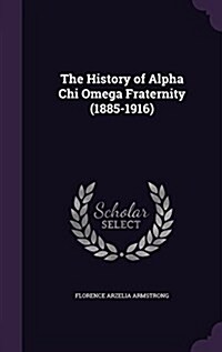 The History of Alpha Chi Omega Fraternity (1885-1916) (Hardcover)