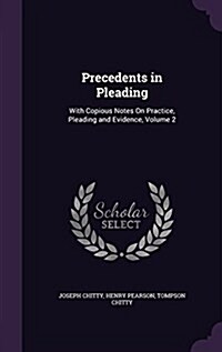 Precedents in Pleading: With Copious Notes on Practice, Pleading and Evidence, Volume 2 (Hardcover)