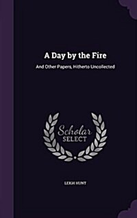 A Day by the Fire: And Other Papers, Hitherto Uncollected (Hardcover)