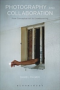 Photography and Collaboration : From Conceptual Art to Crowdsourcing (Paperback)