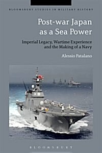 Post-War Japan as a Sea Power : Imperial Legacy, Wartime Experience and the Making of a Navy (Paperback, Deckle Edge)