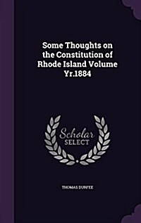 Some Thoughts on the Constitution of Rhode Island Volume Yr.1884 (Hardcover)