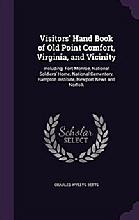 Visitors Hand Book of Old Point Comfort, Virginia, and Vicinity: Including: Fort Monroe, National Soldiers Home, National Cementery, Hampton Institu (Hardcover)