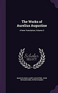 The Works of Aurelius Augustine: A New Translation, Volume 3 (Hardcover)